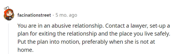 Time for OP to consult a lawyer and make his stealthy escape, leaving her in the dark.