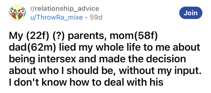 The OP asked for advice after finding out she was born intersex and her parents decided on her sexuality without her knowledge.