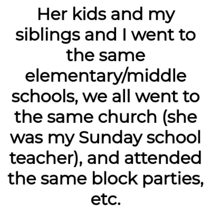 OP's siblings and the woman's kids went to the same schools and church, etc.
