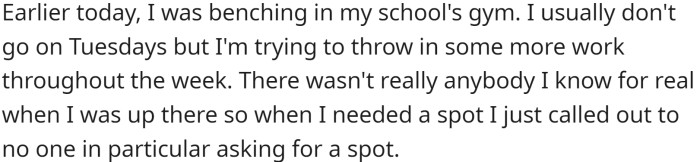 OP was benching in his school's gym, and when he needed a spot, he called out to no one in particular.