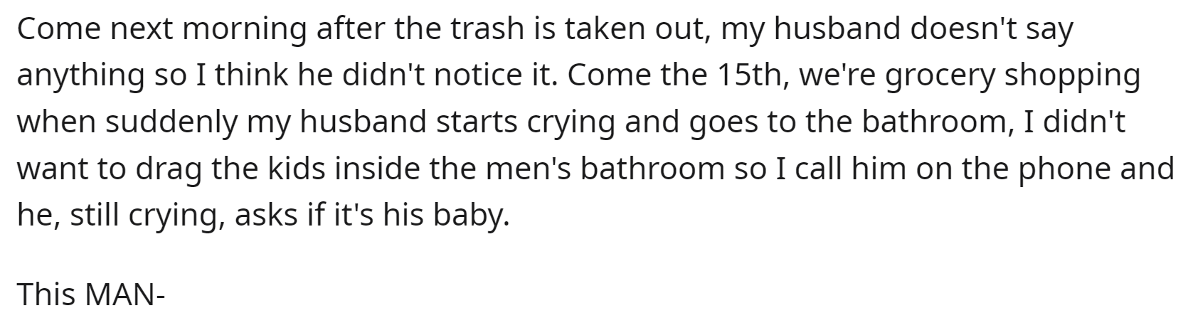 Her husband found the used pregnancy test but kept quiet about it until they went grocery shopping. He broke into tears at Fry's.
