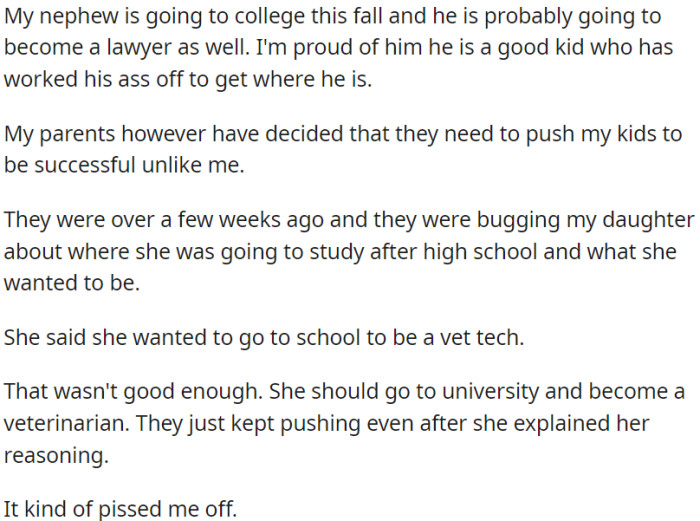 OP's parents are insistent on steering their grandchildren toward what they perceive as successful careers. They are pressuring OP's daughter to become a veterinarian instead of a vet tech, disregarding her explanations and preferences.