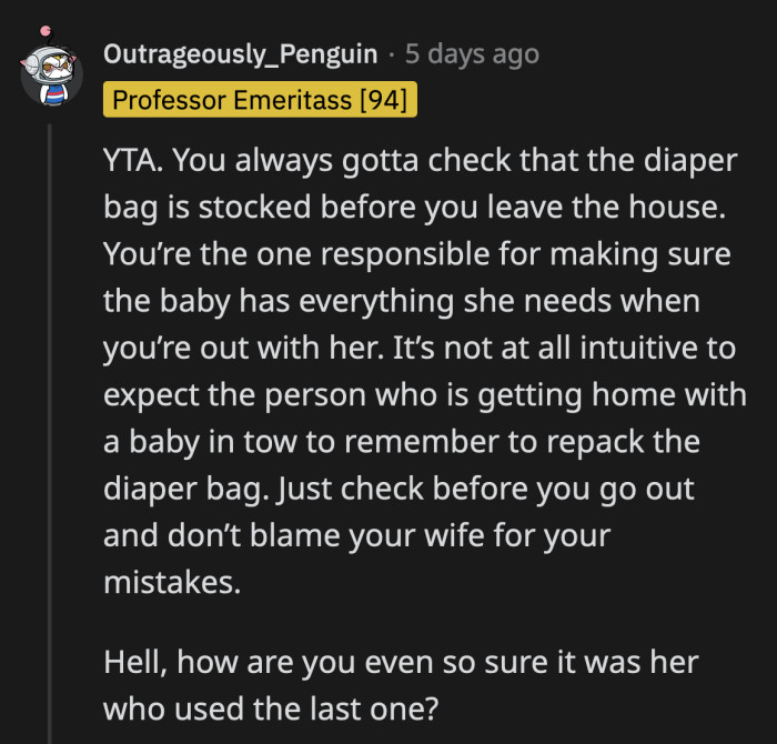 It takes less than 10 seconds to check if your baby's diaper bag has diapers in it. It's not that hard, OP.