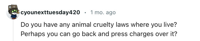 Perhaps OP can throw in a charge of animal cruelty