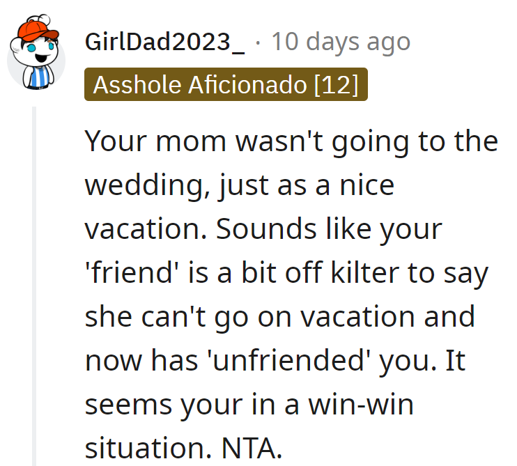 Mom's on a vacation, not a wedding crash mission. If the 'friend' can't handle a holiday, well, who needs that drama?