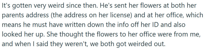 He sent flowers to the OP's girlfriend at her home and work addresses.