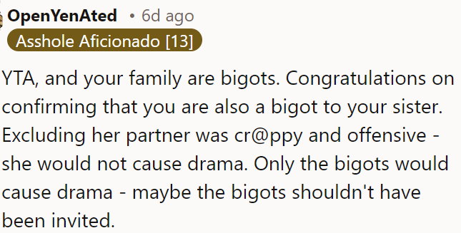 OP and his family are bigots for excluding his sister's partner, who wouldn't have caused drama—only the bigots would.