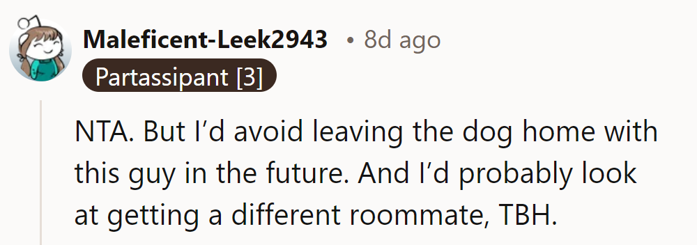 NTA. Next time, hire a dog sitter. Maybe also start browsing for a more reliable roommate, too.