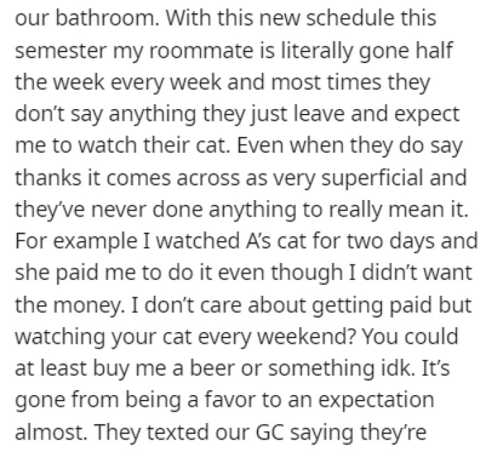 With this new schedule, the roommate is now gone half of the week, every week, and OP is expected to take care of the cat