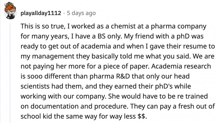 Apparently, a Ph.D. also does not guarantee that you will be a highly coveted employee. Some pharmaceutical companies actually prefer fresh grads whom they can train and eventually incentivize to pursue higher studies.