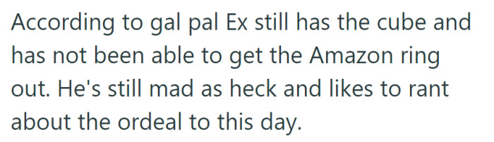 Her friend revealed that the ex still has the cube with the trapped ring, and he's been fuming about it for years.