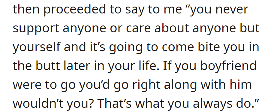 Accused of selfishness, he claimed she never supports others. He hinted at consequences, insinuating a pattern of blindly following her boyfriend.