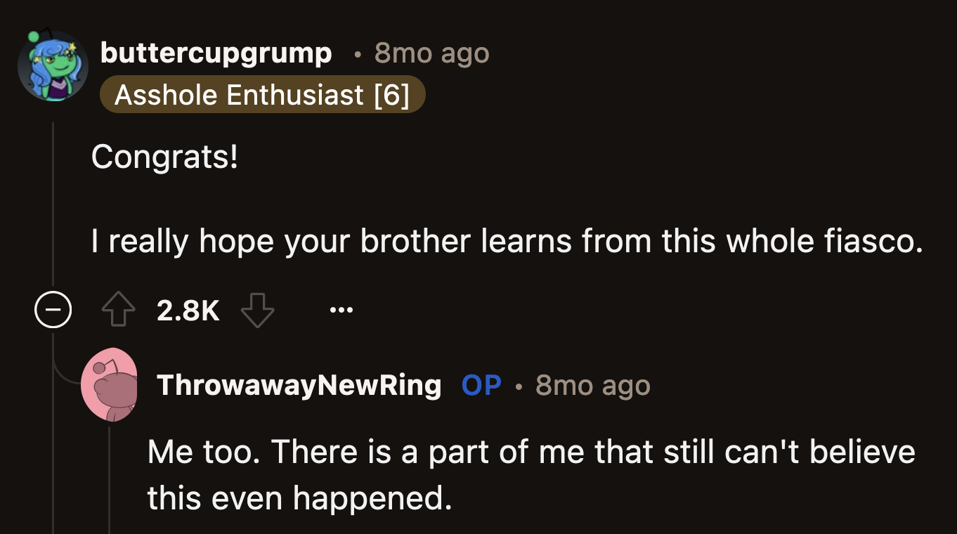 Based on OP's replies, he and his brother typically have a great relationship. The ring fiasco came out of left field and left OP reeling.