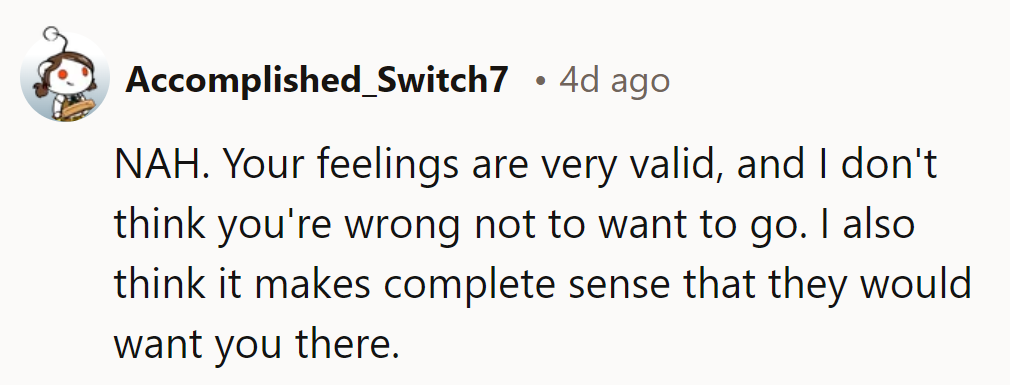 NAH. Her feelings are valid; skipping it isn't wrong. They want her there—it's family, not a funeral.