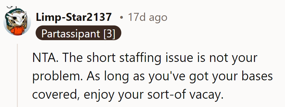 They're not responsible for short staffing. With everything covered, they're enjoying their quasi-vacation.