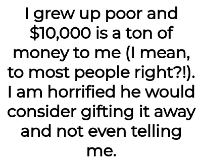 The OP grew up poor, so she knows that is a huge amount of money