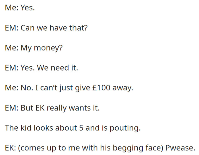 EM asks for OP's £100, claiming it's needed for EK. Despite EK's pleading, OP refuses to give away their money.