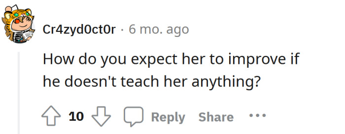 How will she learn if no one teaches her?