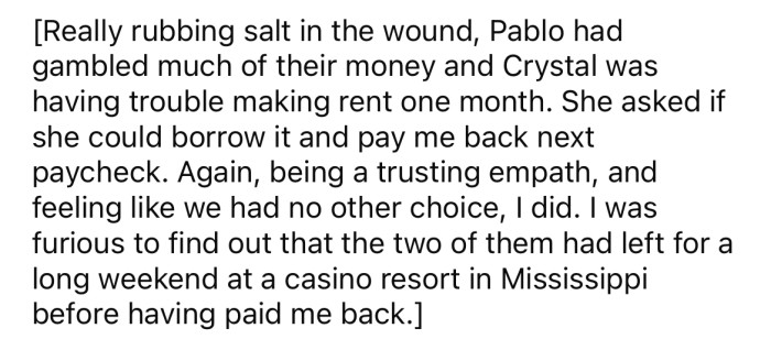 Pablo gambled away his and Crystal's money, to the extent that Crystal started falling behind on her rent.
