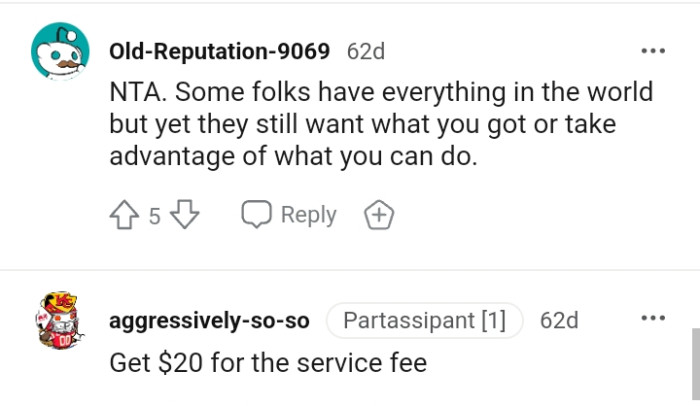 They want what you've got or take advantage of what you can do