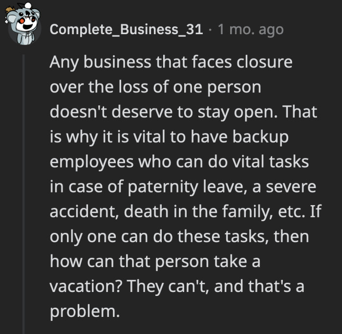 A business that can only run if an essential person is present wouldn’t be sustainable