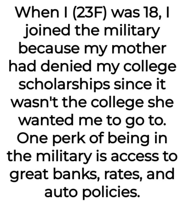 When OP was 18, she joined the military because she was denied her college scholarships, courtesy of her mother.