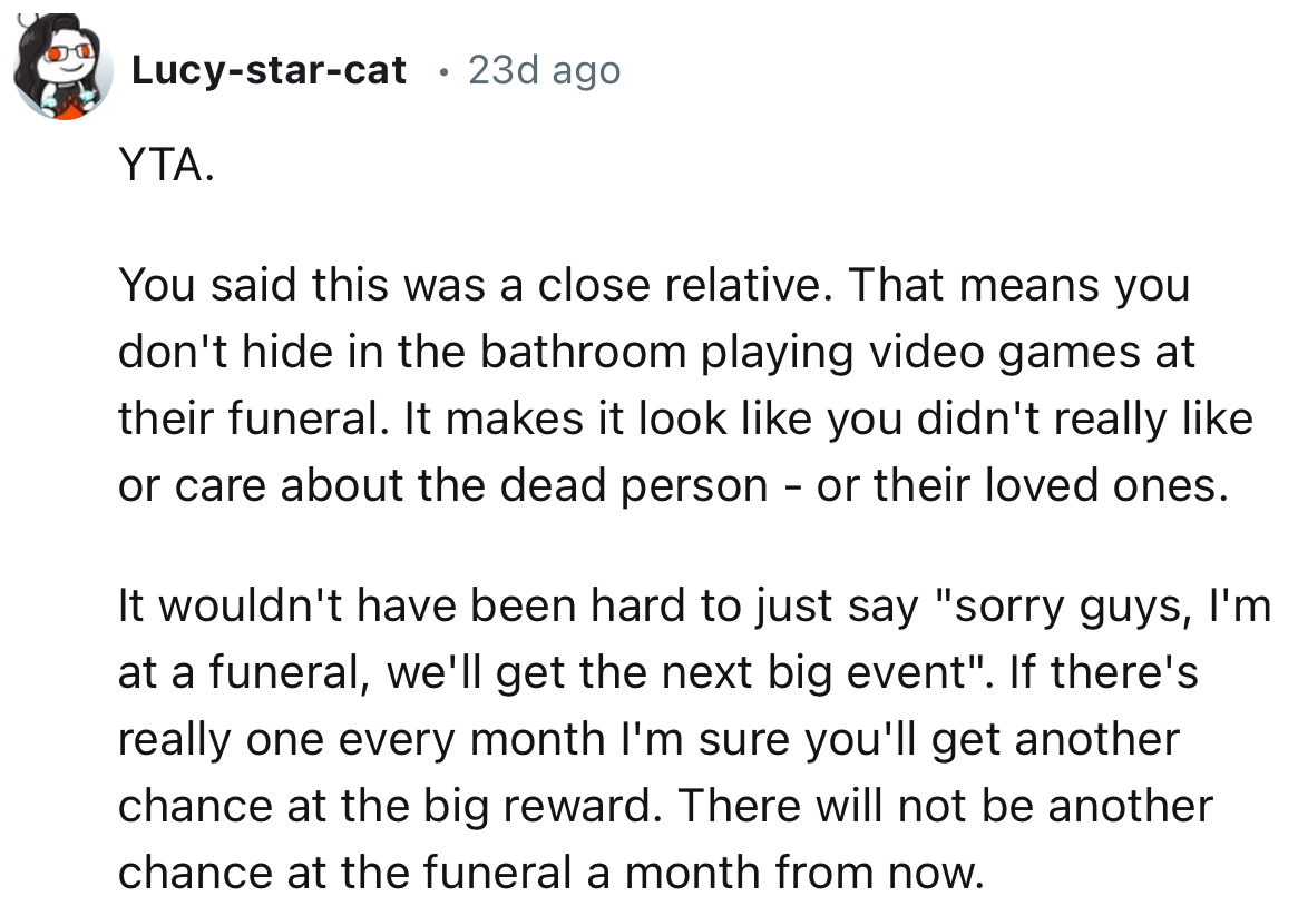 “You said this was a close relative. That means you don't hide in the bathroom playing video games at their funeral.”