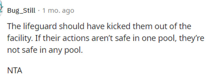This is absolutely true: the lifeguard should have kicked them out. They weren't doing their job, and obviously, the parents weren't keeping an eye on them.