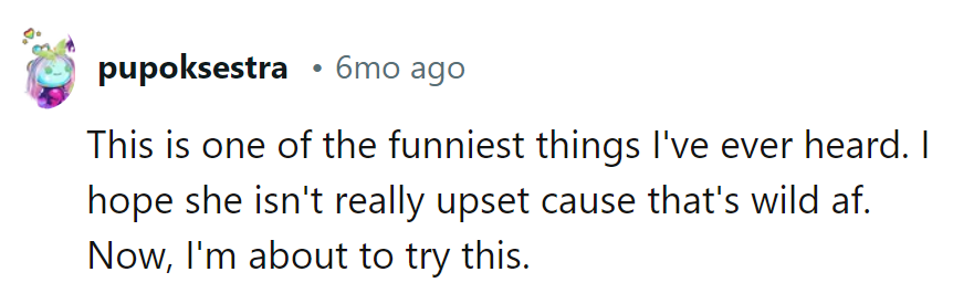 Hopefully, She's Not Genuinely Upset; That's Wild. Time to Test This Out!