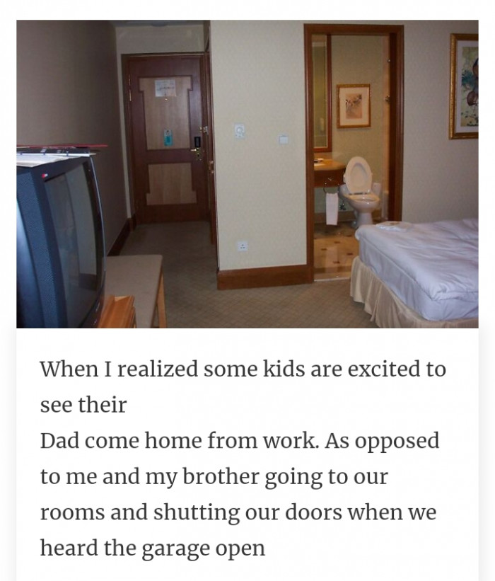 #12 Staying in the room and shutting the door when dad comes home.