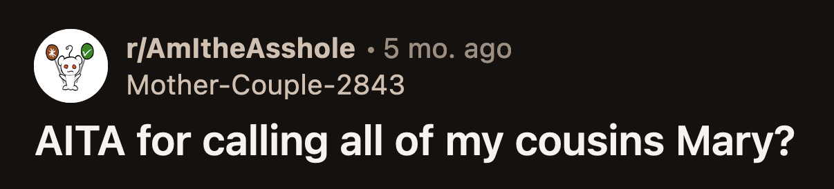 By the end of the day, at least one cousin was annoyed. He said OP was not funny and asked her to stop.