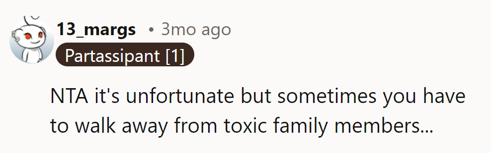 NTA—it's unfortunate, but sometimes walking away from toxic family members is the healthiest choice.