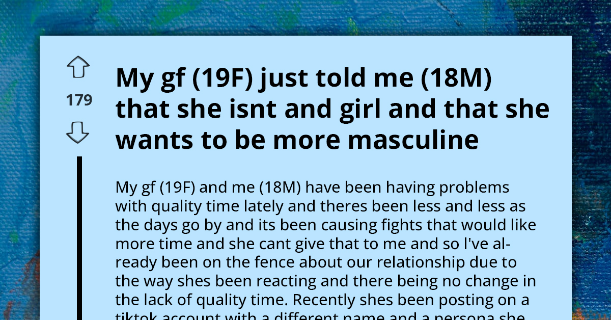 Girlfriend Tells Boyfriend She's "Not A Girl" And Wants To Be More Masculine, Boyfriend Isn't Sure How To React