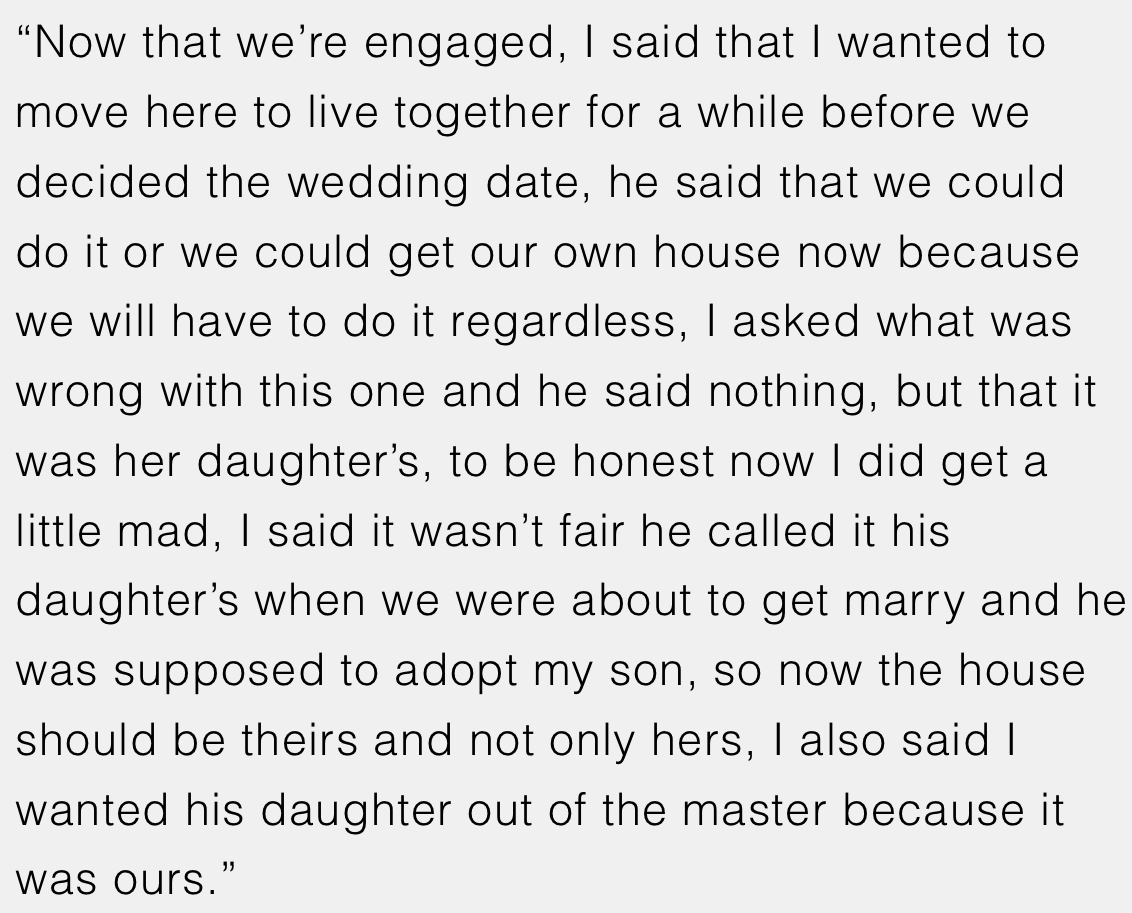 OP wanted to move in, but her fiancé made it clear again that the house belonged to his daughter, and they would need to get theirs. This statement was becoming even more confusing for OP.