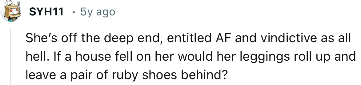 “She’s off the deep end, entitled AF and vindictive as all hell.”