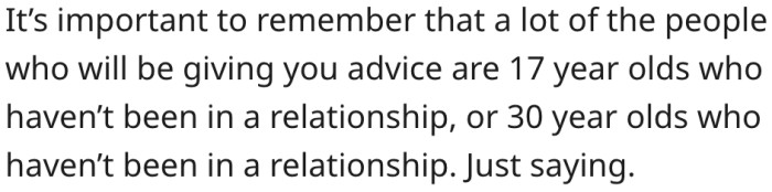 16. Most people on Reddit have never been in a relationship and are not qualified to give advice.