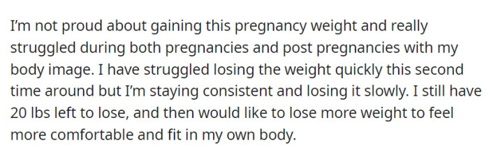 Despite struggling with body image after her pregnancies, she's persistently working to lose the remaining 20 pounds from her second pregnancy, with plans to continue toward a more comfortable and confident body.