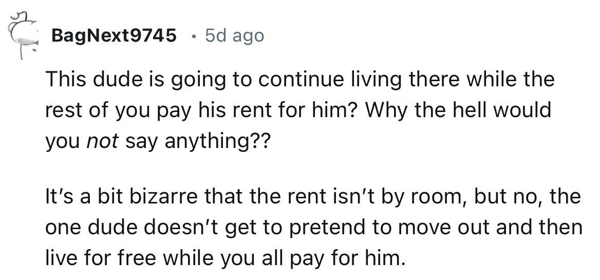 “This dude is going to continue living there while the rest of you pay his rent for him?”