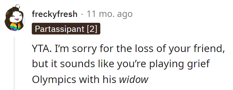 Condolences for her loss, but playing grief Olympics with the widow? Not a winning game.