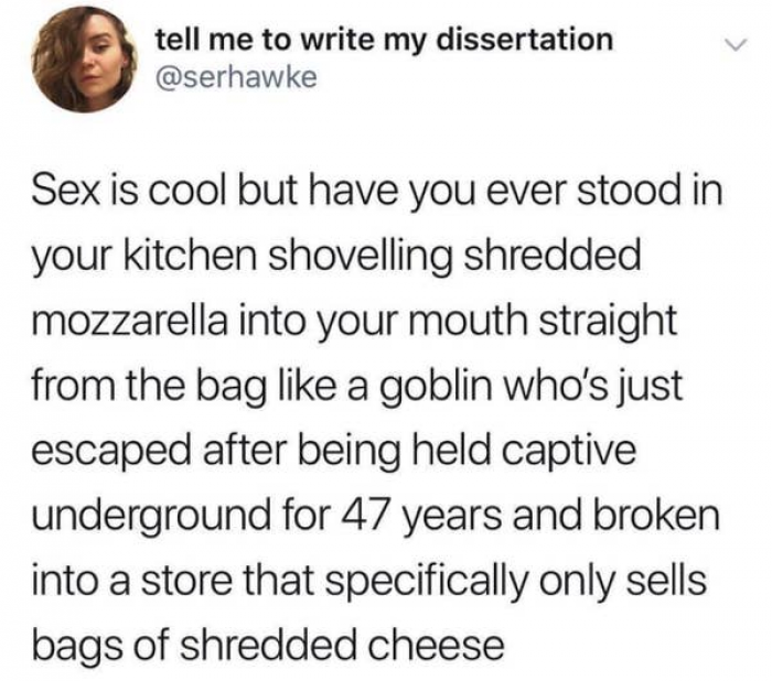 7. Shredded cheese is best enjoyed straight from the bag after midnight