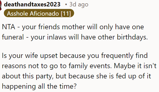 OP's friend's mother's funeral is unique, whereas his in-laws will have other birthdays.