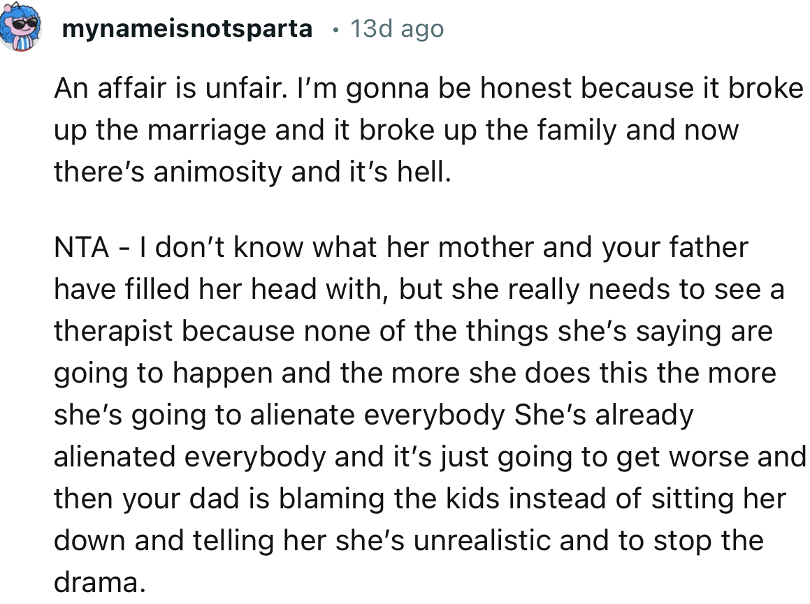 “NTA - I don’t know what her mother and your father have filled her head with, but she really needs to see a therapist.”