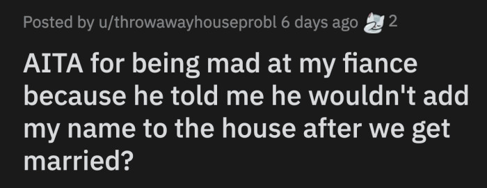 Her fiancé reassured her that any future properties they bought will be in their names but not this house