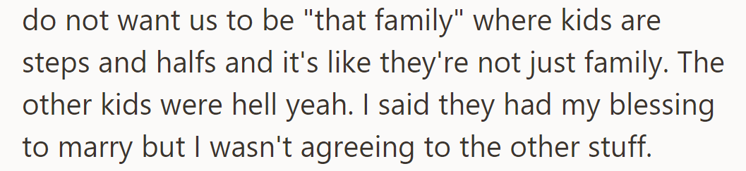 They want a unified family, not “steps” or “halves.” The other kids agreed; OP gave his blessing but not full commitment.