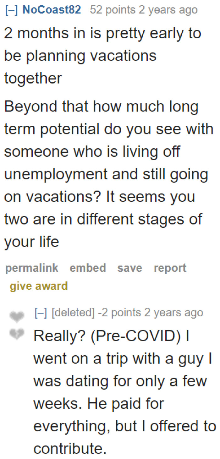 The girlfriend shouldn't be planning a trip with her boyfriend because it's a relatively new relationship. They've only been together for two months.