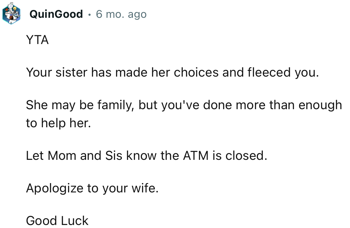 “Your sister has made her choices and fleeced you. She may be family, but you've done more than enough to help her.”