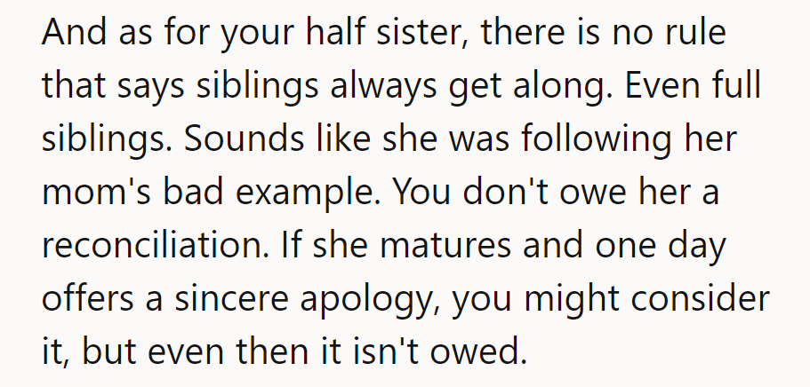No rule says siblings must get along. Her loss if she doesn't mature and apologize.