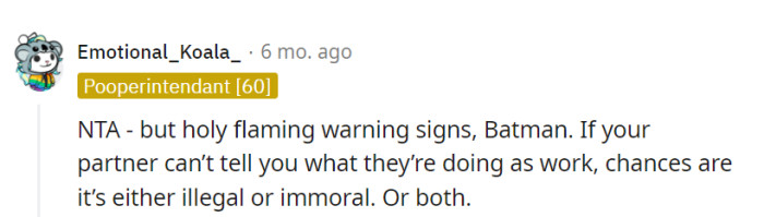 But those are some glaring warning signs. If their partner can't disclose their work, it raises suspicions about its legality or morality, or perhaps both.