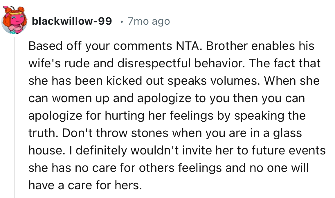 “Brother enables his wife's rude and disrespectful behavior. The fact that she has been kicked out speaks volumes.”