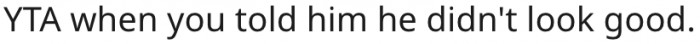 19. Commenting on the barber's appearance is impolite.